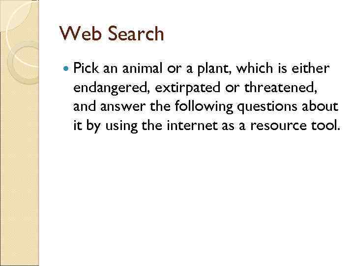 Web Search Pick an animal or a plant, which is either endangered, extirpated or