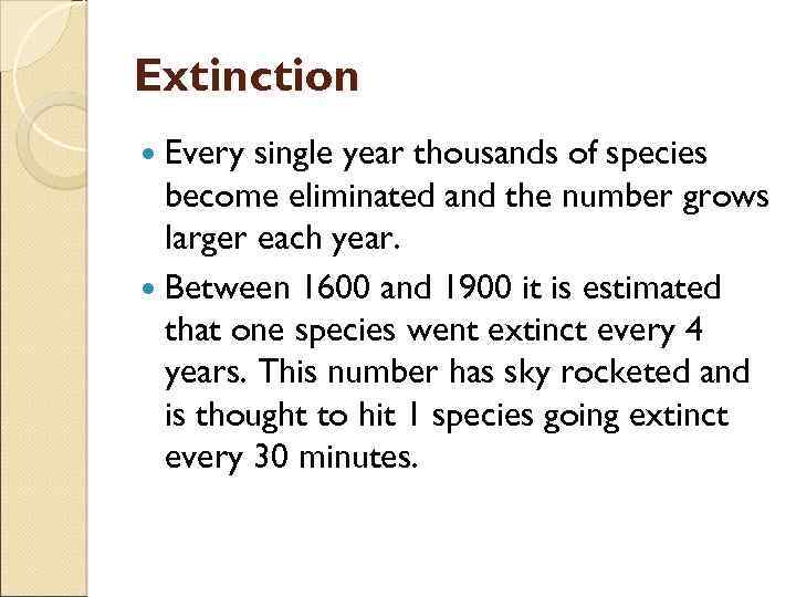 Extinction Every single year thousands of species become eliminated and the number grows larger