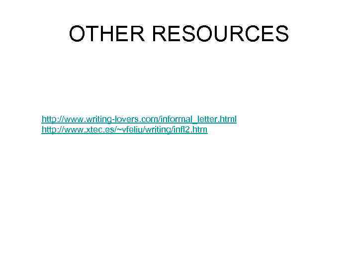 OTHER RESOURCES http: //www. writing-lovers. com/informal_letter. html http: //www. xtec. es/~vfeliu/writing/infl 2. htm 