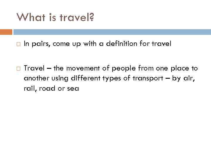 What is travel? In pairs, come up with a definition for travel Travel –