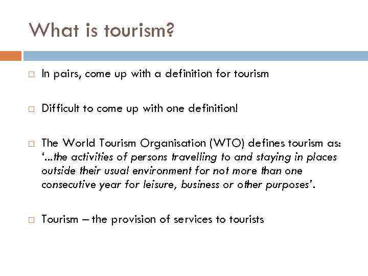 What is tourism? In pairs, come up with a definition for tourism Difficult to