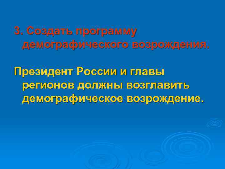 3. Создать программу демографического возрождения. Президент России и главы регионов должны возглавить демографическое возрождение.