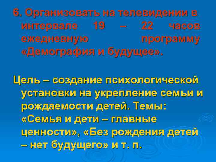 6. Организовать на телевидении в интервале 19 – 22 часов ежедневную программу «Демография и