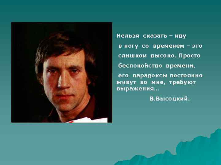 Нельзя сказать – иду в ногу со временем – это слишком высоко. Просто беспокойство