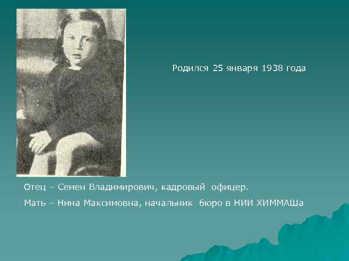 Родился 25 января 1938 года Отец – Семен Владимирович, кадровый офицер. Мать – Нина