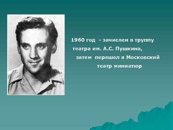1960 год - зачислен в труппу театра им. А. С. Пушкина, затем перешел в