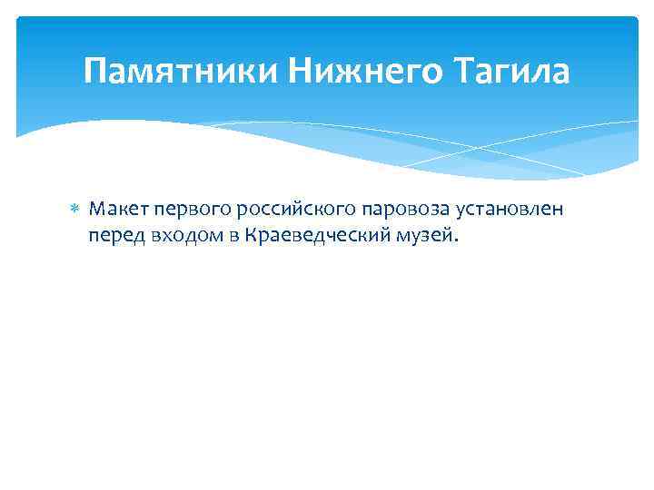 Памятники Нижнего Тагила Макет первого российского паровоза установлен перед входом в Краеведческий музей. 
