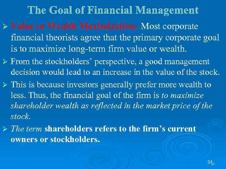 The Goal of Financial Management Ø Value or Wealth Maximization- Most corporate financial theorists