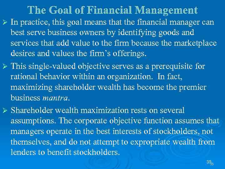 The Goal of Financial Management In practice, this goal means that the financial manager