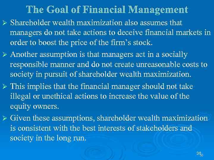 The Goal of Financial Management Shareholder wealth maximization also assumes that managers do not