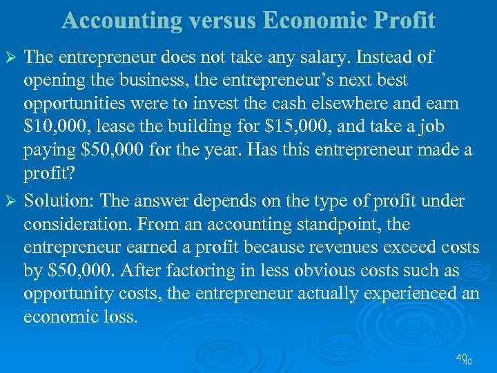 Accounting versus Economic Profit The entrepreneur does not take any salary. Instead of opening
