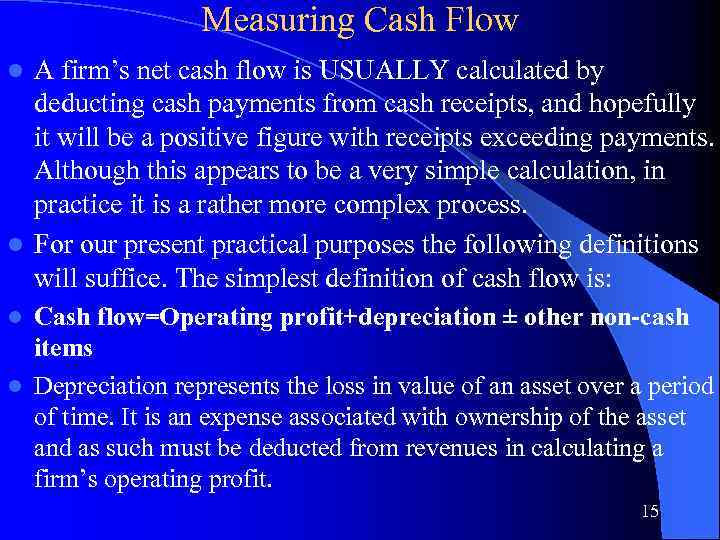Measuring Cash Flow A firm’s net cash flow is USUALLY calculated by deducting cash