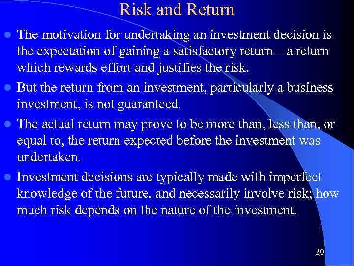 Risk and Return The motivation for undertaking an investment decision is the expectation of