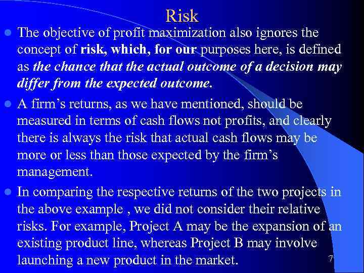 Risk The objective of profit maximization also ignores the concept of risk, which, for