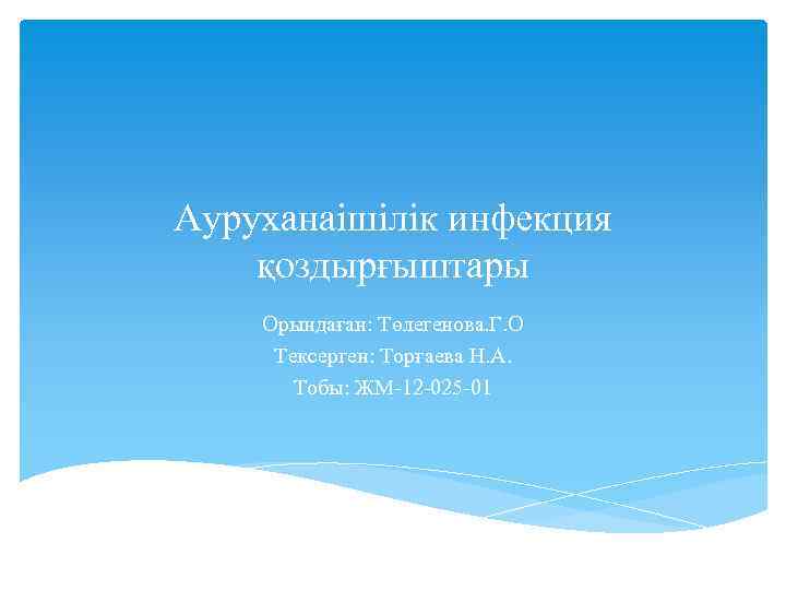 Ауруханаішілік инфекция қоздырғыштары Орындаған: Төлегенова. Г. О Тексерген: Торғаева Н. А. Тобы: ЖМ-12 -025