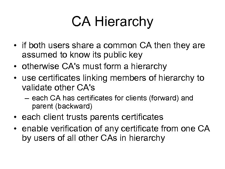 CA Hierarchy • if both users share a common CA then they are assumed