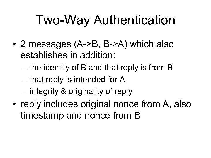 Two-Way Authentication • 2 messages (A->B, B->A) which also establishes in addition: – the