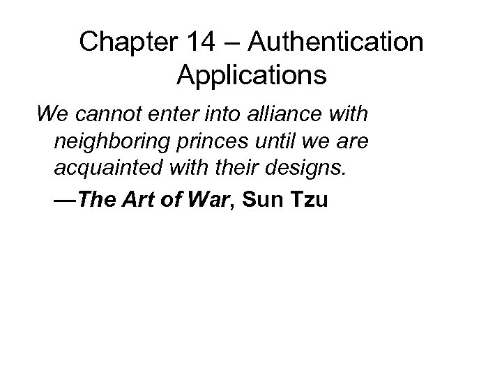 Chapter 14 – Authentication Applications We cannot enter into alliance with neighboring princes until