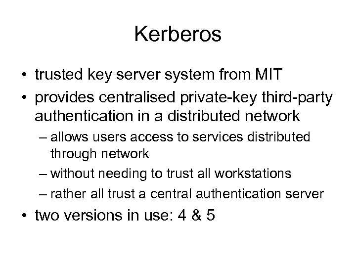 Kerberos • trusted key server system from MIT • provides centralised private-key third-party authentication