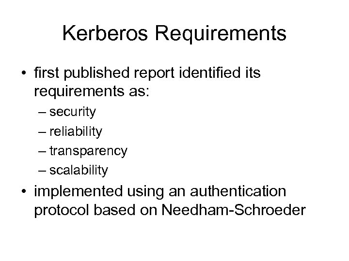 Kerberos Requirements • first published report identified its requirements as: – security – reliability