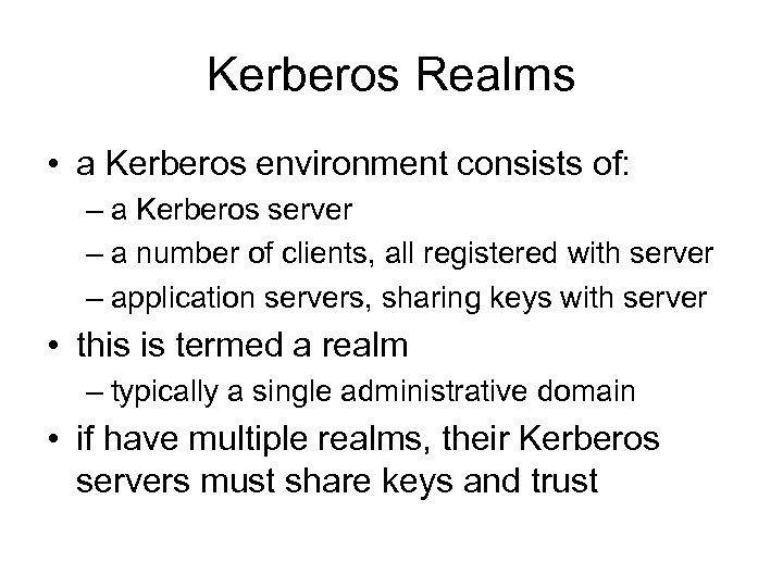 Kerberos Realms • a Kerberos environment consists of: – a Kerberos server – a