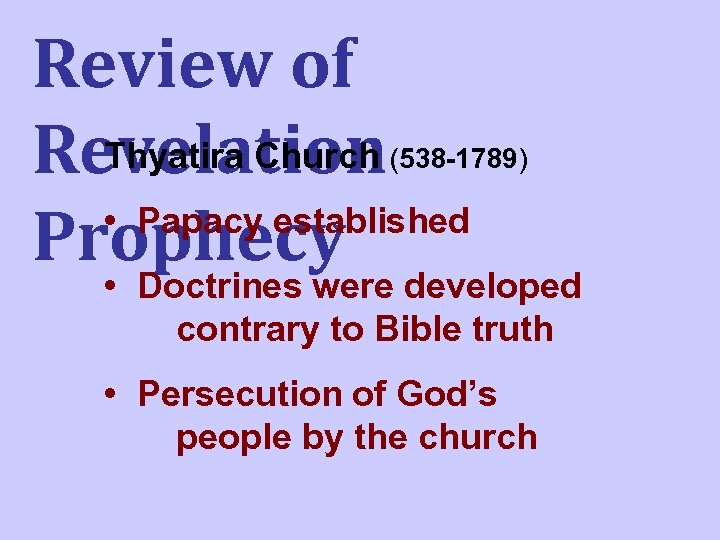 Review of Thyatira Church Revelation • Papacy established Prophecy (538 -1789) • Doctrines were