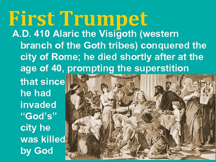 First Trumpet A. D. 410 Alaric the Visigoth (western branch of the Goth tribes)