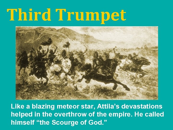 Third Trumpet Like a blazing meteor star, Attila’s devastations helped in the overthrow of