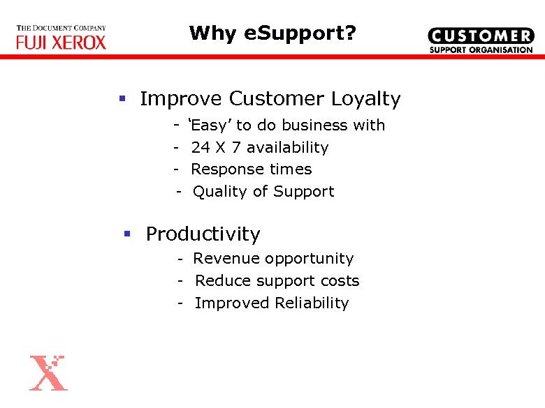 Why e. Support? § Improve Customer Loyalty - ‘Easy’ to do business with -