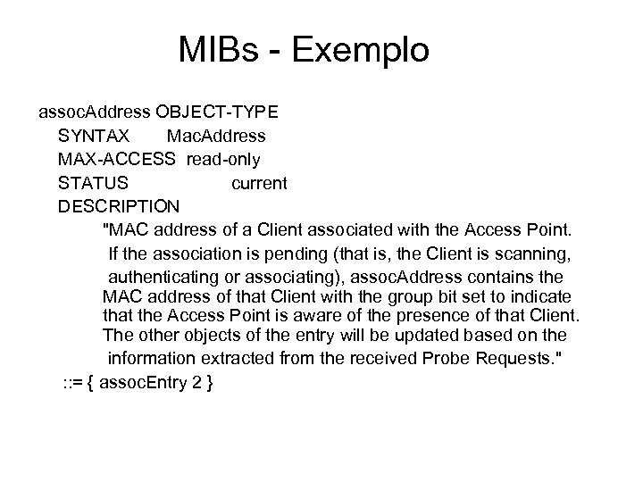MIBs - Exemplo assoc. Address OBJECT-TYPE SYNTAX Mac. Address MAX-ACCESS read-only STATUS current DESCRIPTION