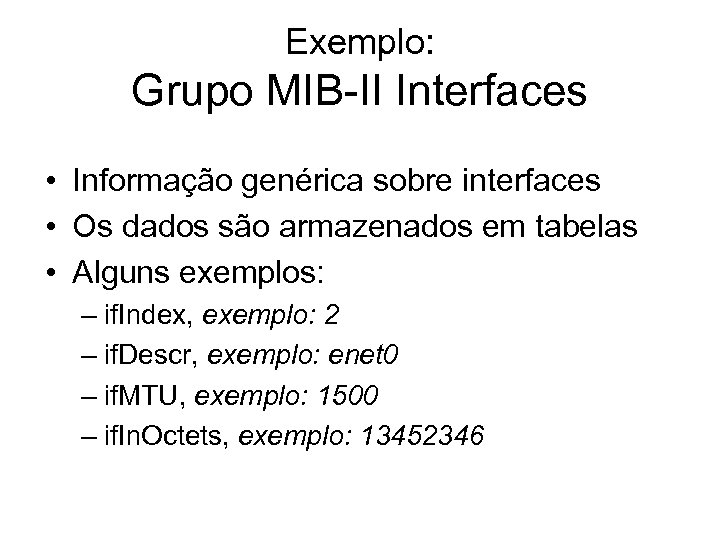 Exemplo: Grupo MIB-II Interfaces • Informação genérica sobre interfaces • Os dados são armazenados