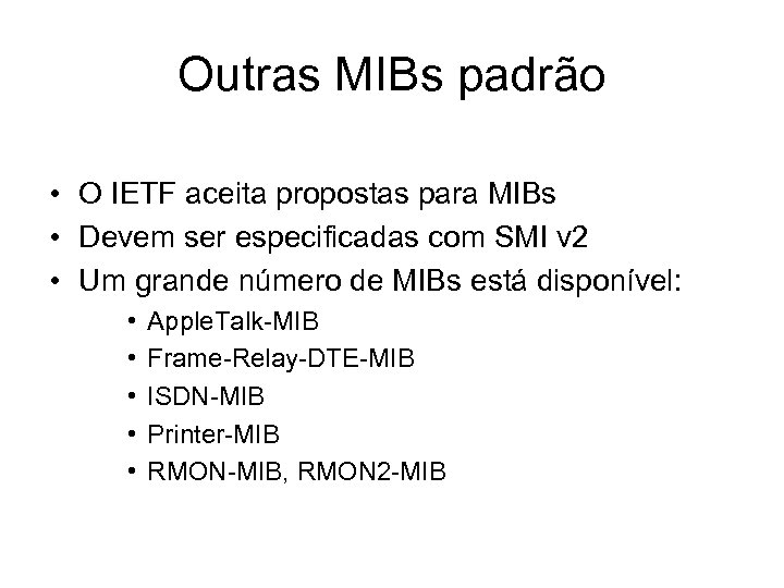 Outras MIBs padrão • O IETF aceita propostas para MIBs • Devem ser especificadas