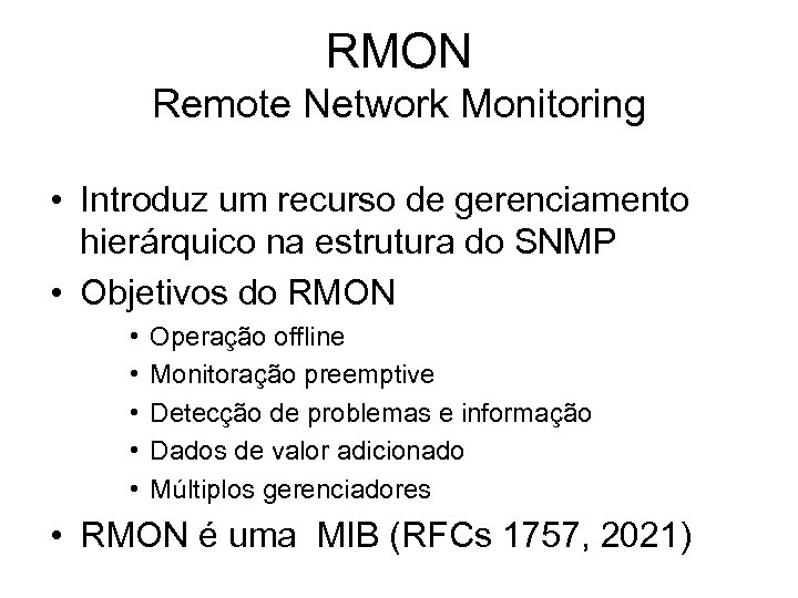 RMON Remote Network Monitoring • Introduz um recurso de gerenciamento hierárquico na estrutura do