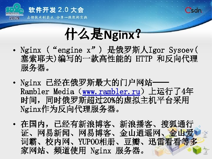 什么是Nginx？ • Nginx (“engine x”) 是俄罗斯人Igor Sysoev( 塞索耶夫)编写的一款高性能的 HTTP 和反向代理 服务器。 • Nginx 已经在俄罗斯最大的门户网站──