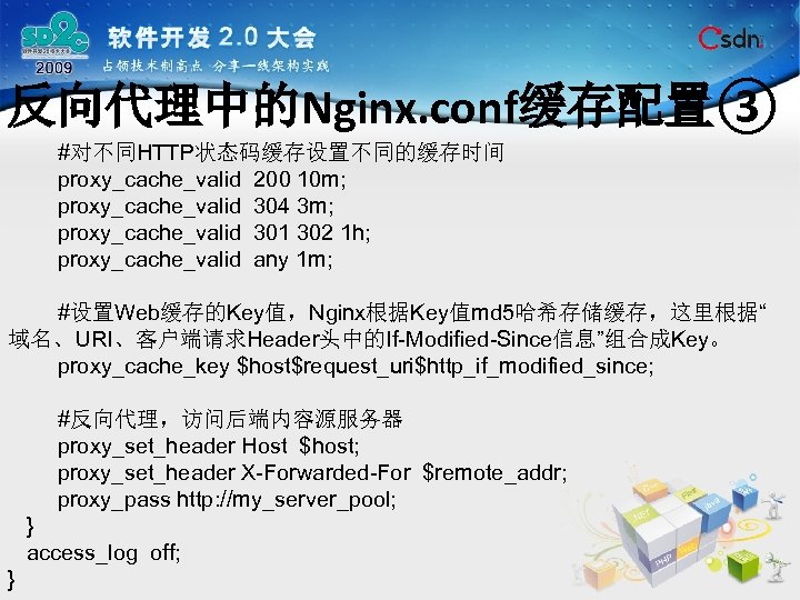 反向代理中的Nginx. conf缓存配置③ #对不同HTTP状态码缓存设置不同的缓存时间 proxy_cache_valid 200 10 m; proxy_cache_valid 304 3 m; proxy_cache_valid 301 302