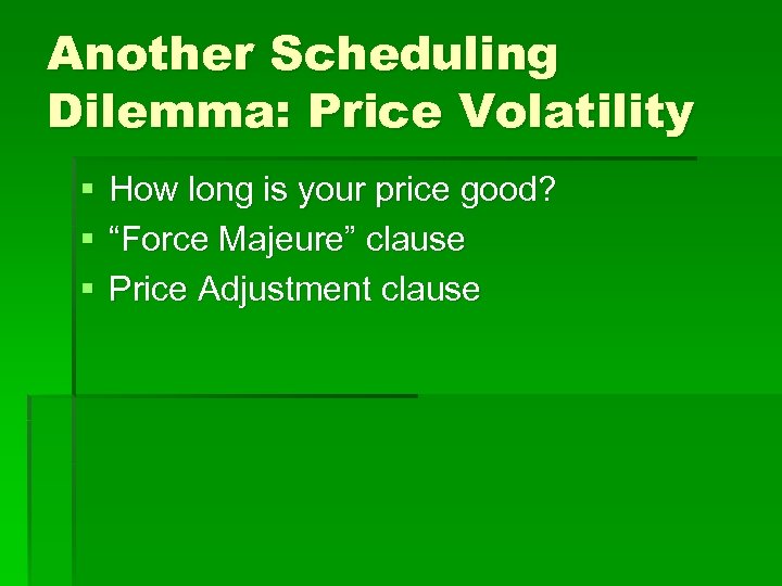 Another Scheduling Dilemma: Price Volatility § § § How long is your price good?