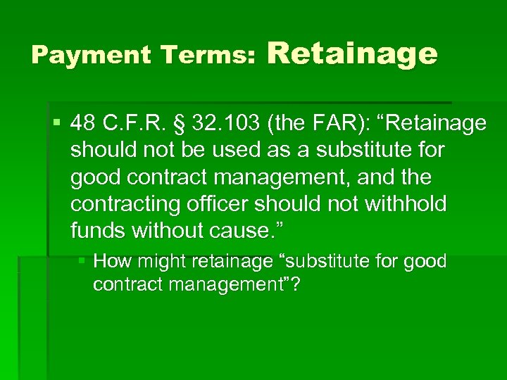 Payment Terms: Retainage § 48 C. F. R. § 32. 103 (the FAR): “Retainage
