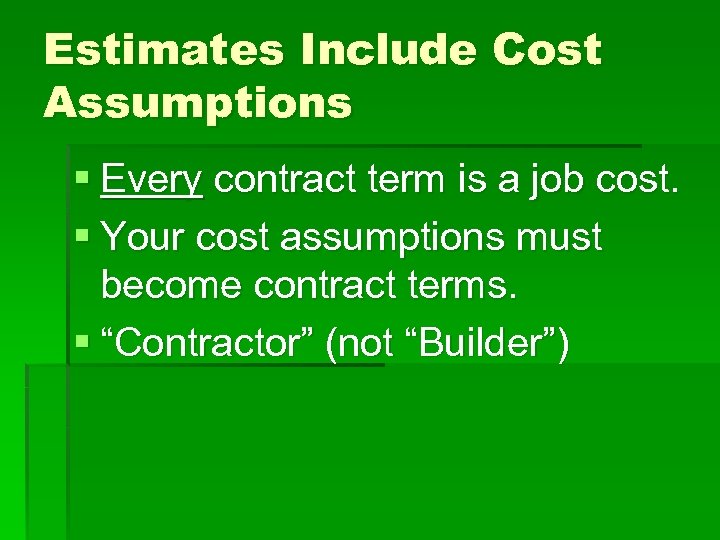 Estimates Include Cost Assumptions § Every contract term is a job cost. § Your