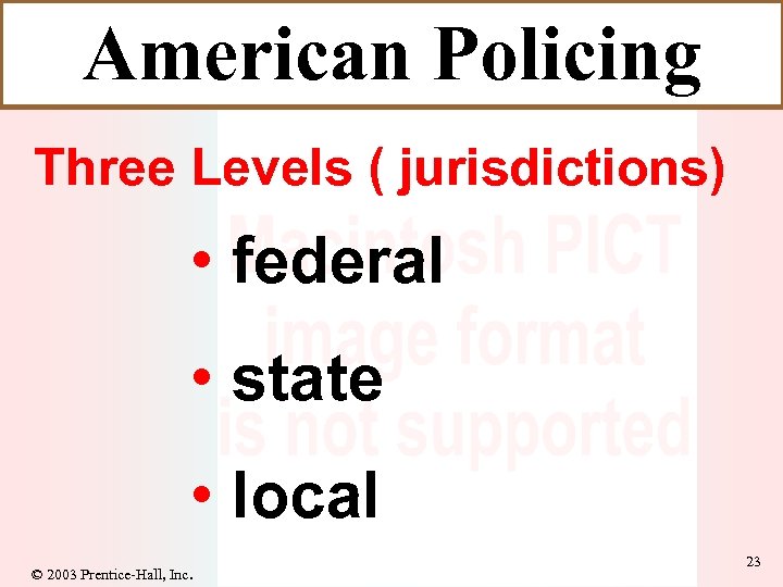 American Policing Three Levels ( jurisdictions) • federal • state • local © 2003
