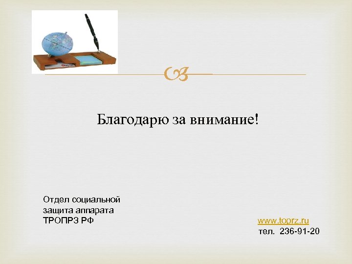  Благодарю за внимание! Отдел социальной защита аппарата ТРОПРЗ РФ www. toprz. ru тел.