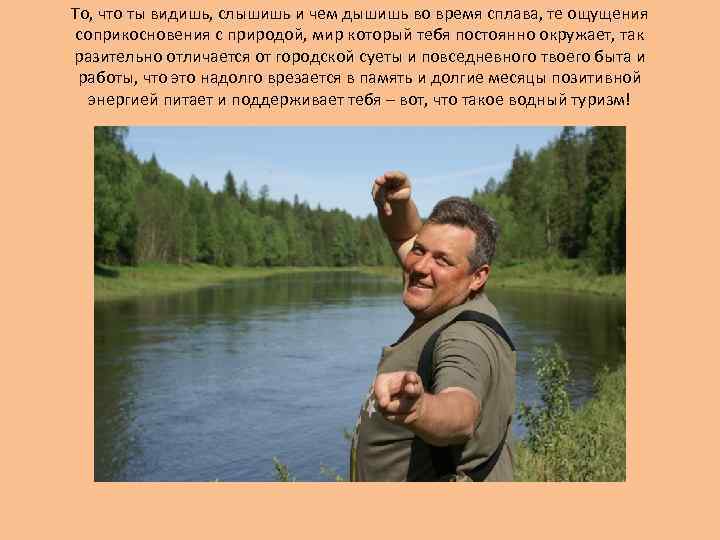 То, что ты видишь, слышишь и чем дышишь во время сплава, те ощущения соприкосновения