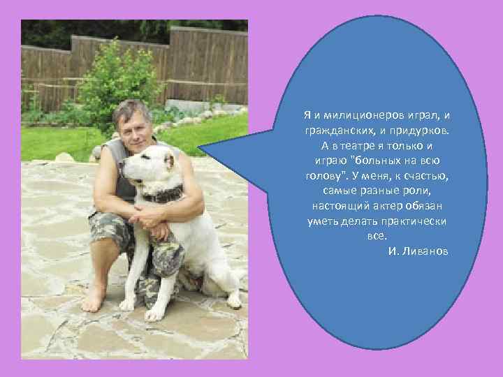 Я и милиционеров играл, и гражданских, и придурков. А в театре я только и