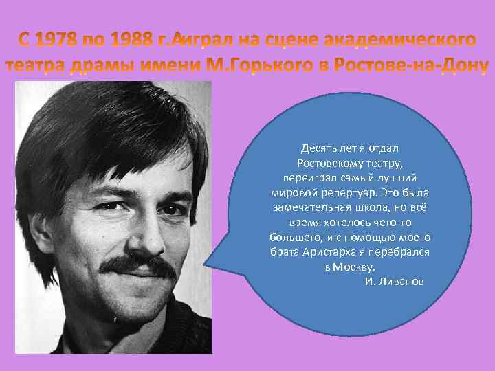 Десять лет я отдал Ростовскому театру, переиграл самый лучший мировой репертуар. Это была замечательная