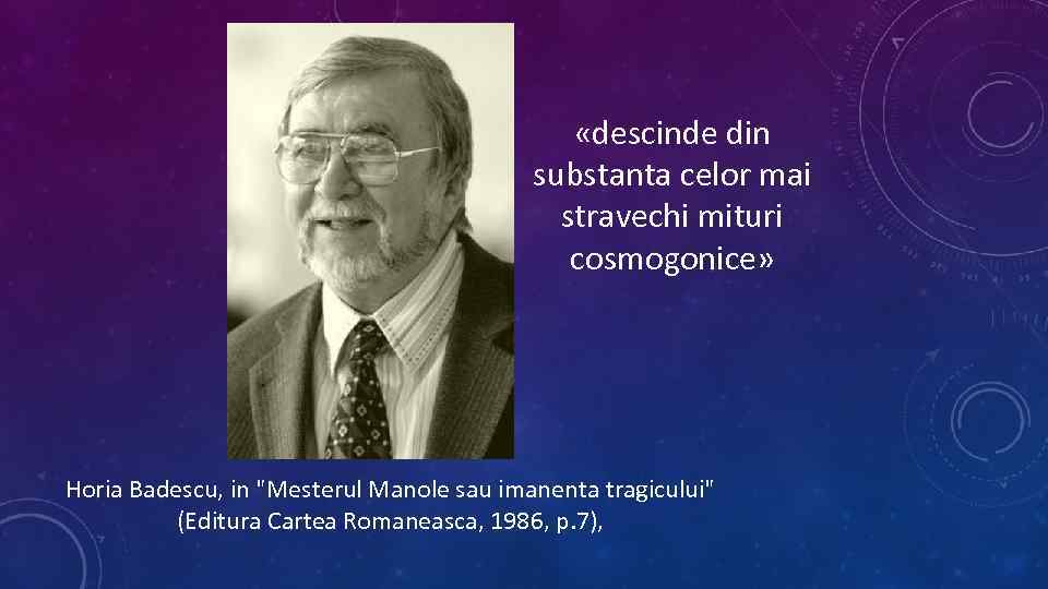  «descinde din substanta celor mai stravechi mituri cosmogonice» Horia Badescu, in 