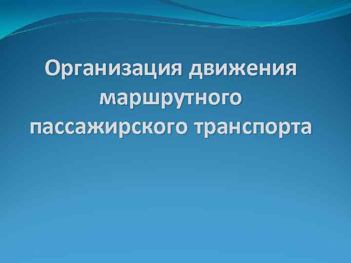 Организация движения маршрутного пассажирского транспорта 