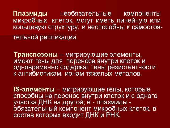 Плазмиды необязательные компоненты микробных клеток, могут иметь линейную или кольцевую структуру, и неспособны к