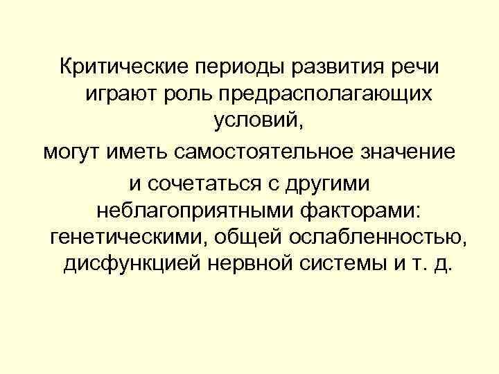 Критические периоды развития речи играют роль предрасполагающих условий, могут иметь самостоятельное значение и сочетаться