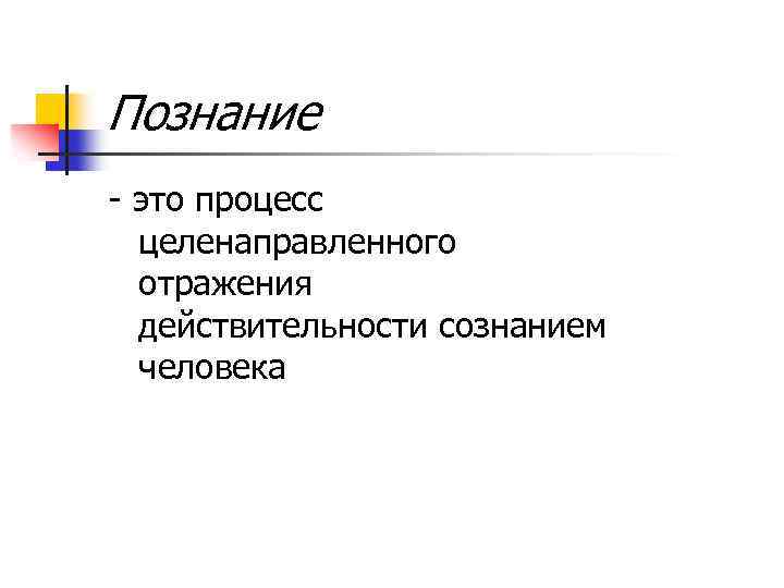 Познание - это процесс целенаправленного отражения действительности сознанием человека 