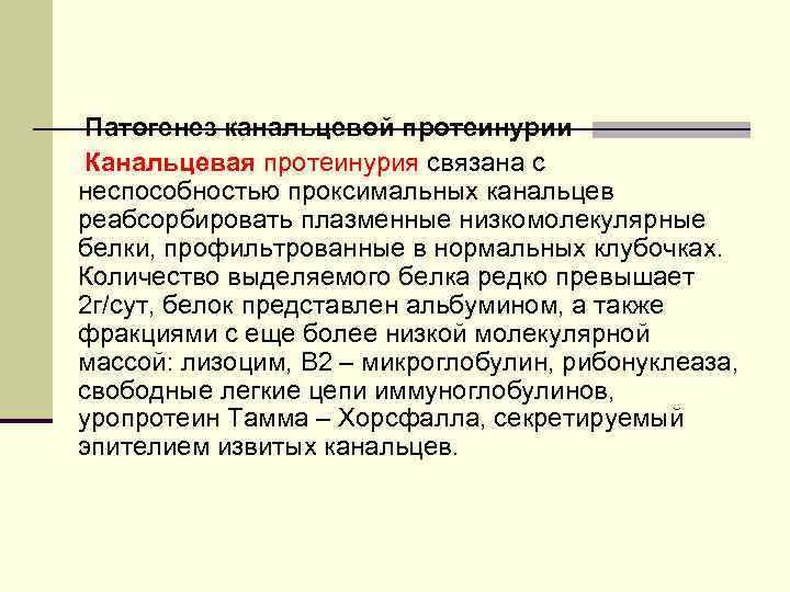Патогенез канальцевой протеинурии Канальцевая протеинурия связана с неспособностью проксимальных канальцев реабсорбировать плазменные низкомолекулярные белки,