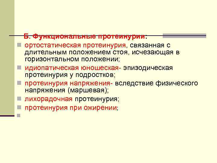Б. Функциональные протеинурии: n ортостатическая протеинурия, связанная с длительным положением стоя, исчезающая в горизонтальном